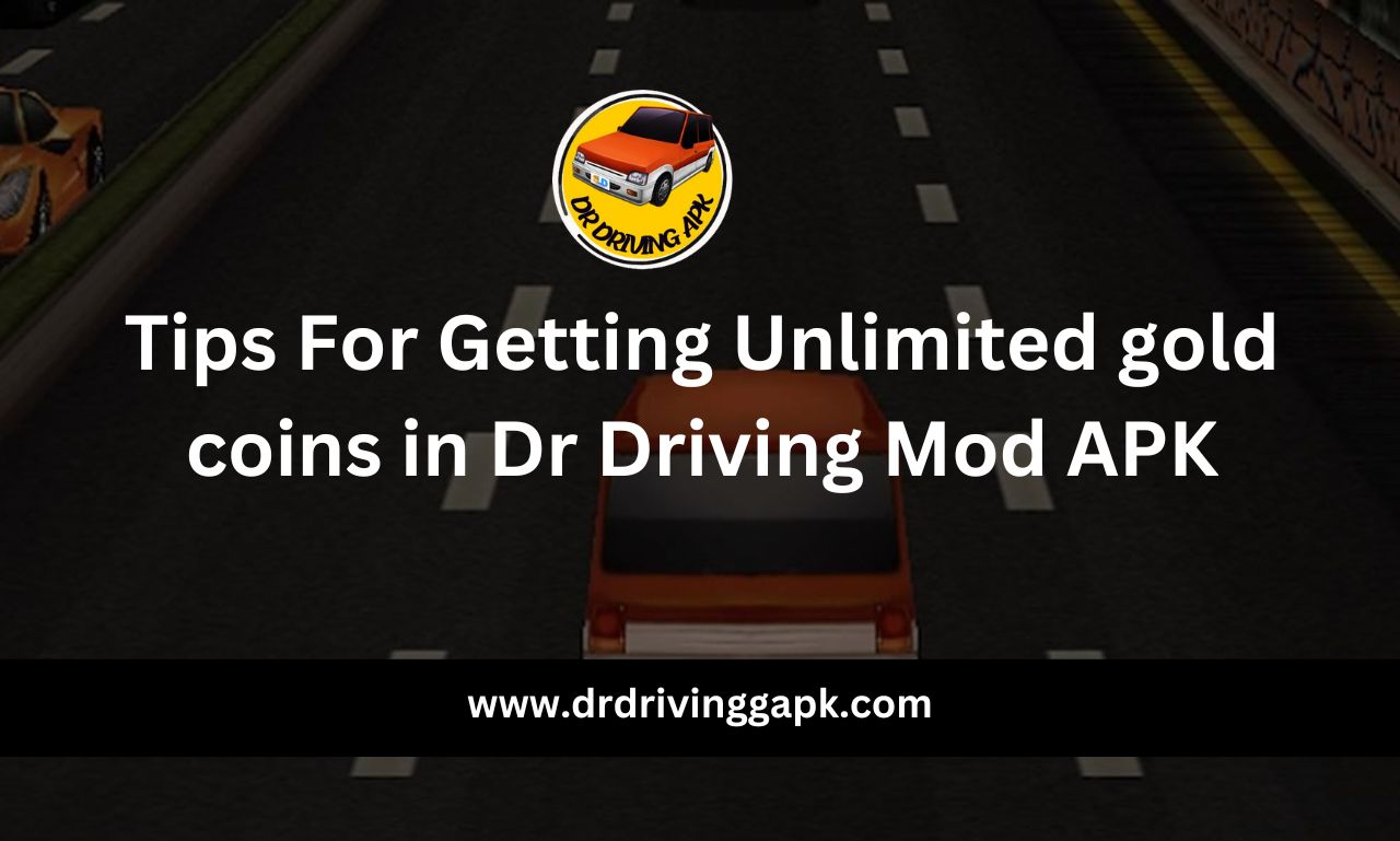 Tips Getting Unlimited gold coins in Dr Driving Mod APK